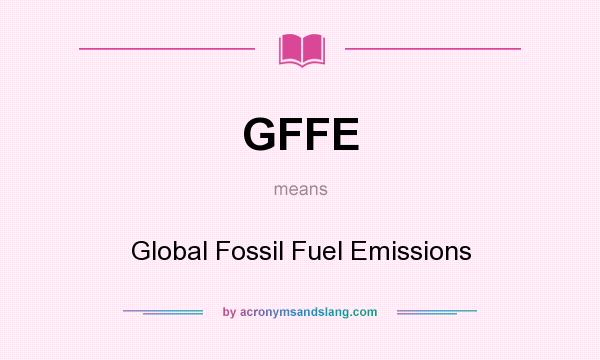 What does GFFE mean? It stands for Global Fossil Fuel Emissions
