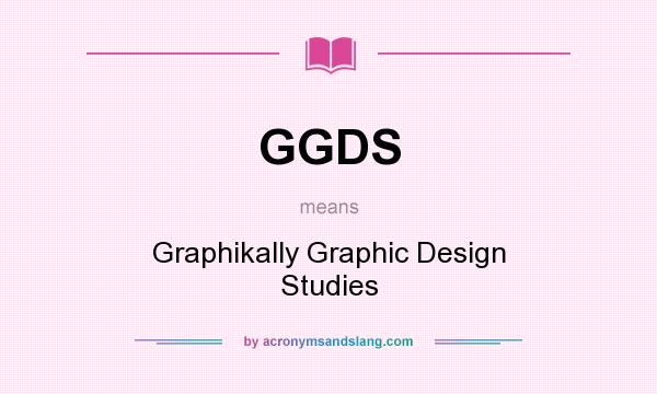 What does GGDS mean? It stands for Graphikally Graphic Design Studies