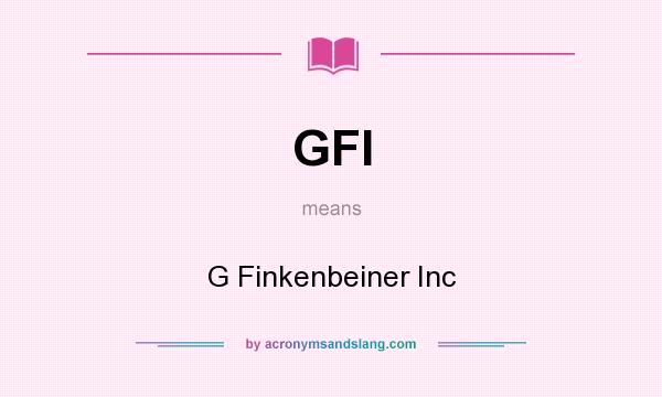 What does GFI mean? It stands for G Finkenbeiner Inc