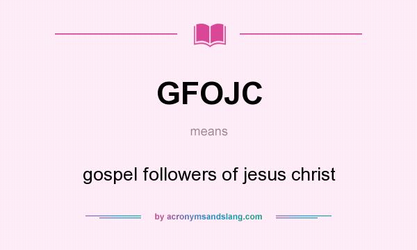 What does GFOJC mean? It stands for gospel followers of jesus christ