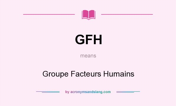 What does GFH mean? It stands for Groupe Facteurs Humains