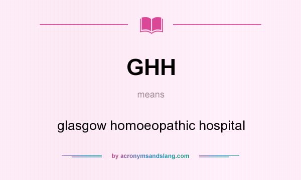 What does GHH mean? It stands for glasgow homoeopathic hospital