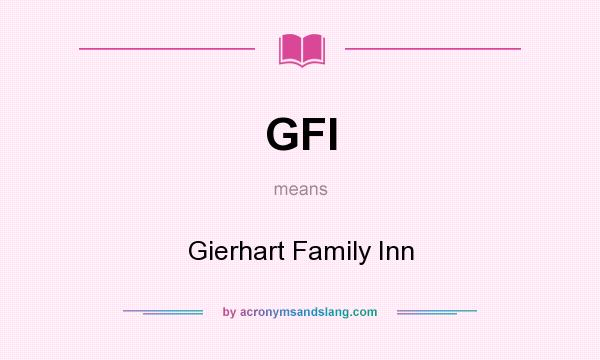 What does GFI mean? It stands for Gierhart Family Inn
