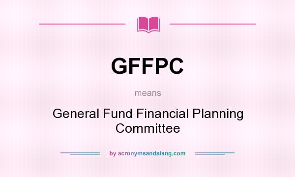 What does GFFPC mean? It stands for General Fund Financial Planning Committee
