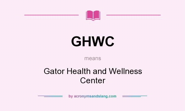 What does GHWC mean? It stands for Gator Health and Wellness Center