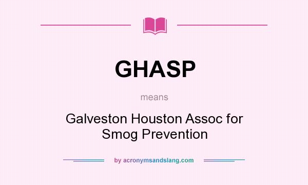 What does GHASP mean? It stands for Galveston Houston Assoc for Smog Prevention