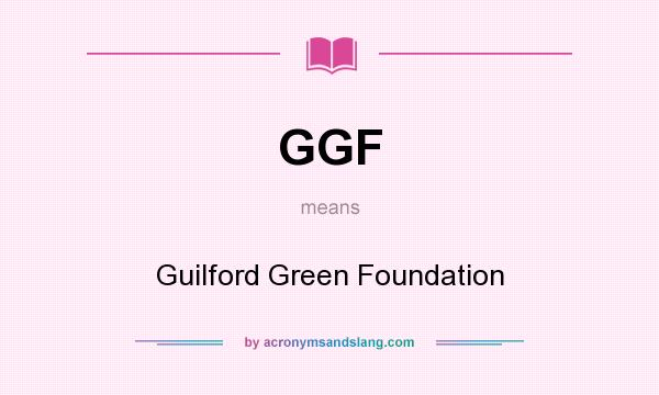 What does GGF mean? It stands for Guilford Green Foundation