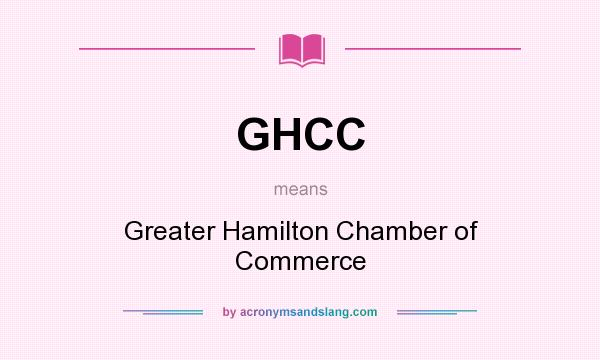 What does GHCC mean? It stands for Greater Hamilton Chamber of Commerce