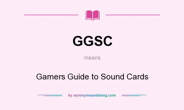 What does GGSC mean? It stands for Gamers Guide to Sound Cards