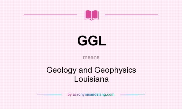 What does GGL mean? It stands for Geology and Geophysics Louisiana