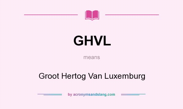 What does GHVL mean? It stands for Groot Hertog Van Luxemburg