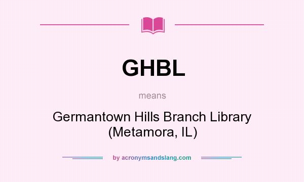 What does GHBL mean? It stands for Germantown Hills Branch Library (Metamora, IL)