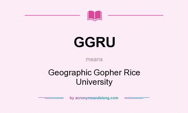 What does GGRU mean? It stands for Geographic Gopher Rice University