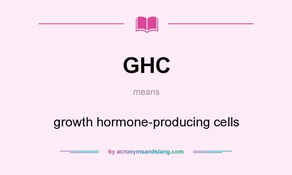 What does GHC mean? It stands for growth hormone-producing cells