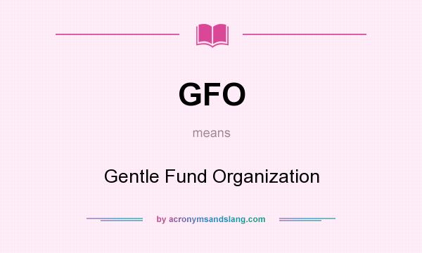 What does GFO mean? It stands for Gentle Fund Organization