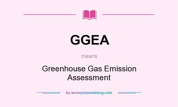 What does GGEA mean? It stands for Greenhouse Gas Emission Assessment
