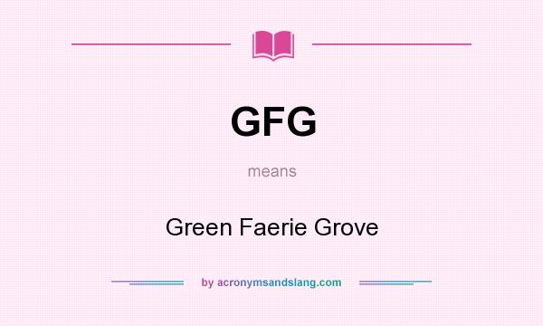 What does GFG mean? It stands for Green Faerie Grove