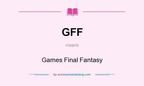 What does GFF mean? It stands for Games Final Fantasy
