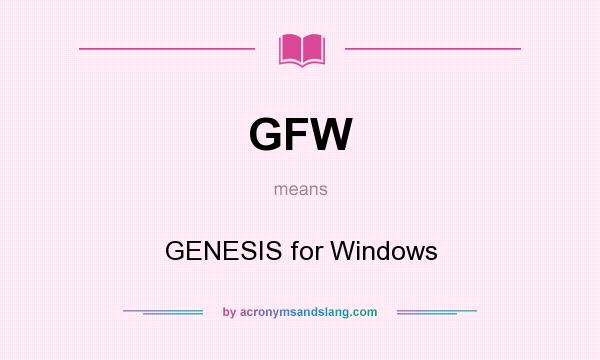 What does GFW mean? It stands for GENESIS for Windows