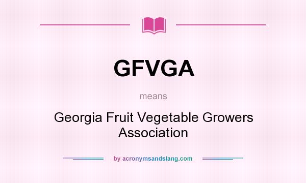 What does GFVGA mean? It stands for Georgia Fruit Vegetable Growers Association