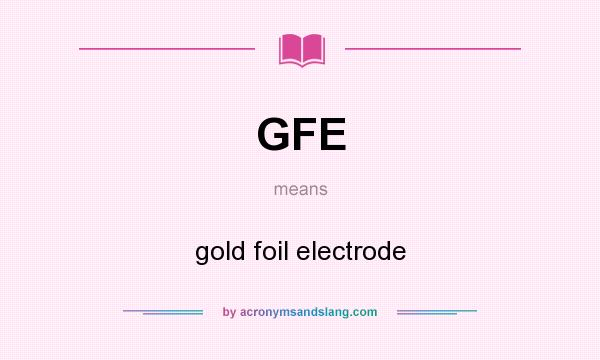 What does GFE mean? It stands for gold foil electrode
