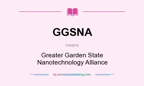 What does GGSNA mean? It stands for Greater Garden State Nanotechnology Alliance