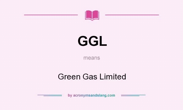 What does GGL mean? It stands for Green Gas Limited