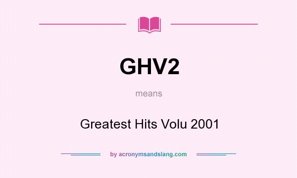What does GHV2 mean? It stands for Greatest Hits Volu 2001