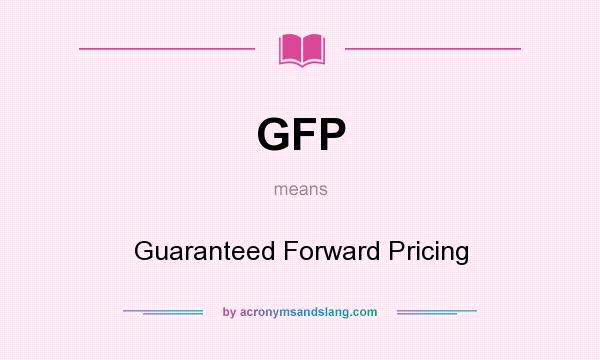 What does GFP mean? It stands for Guaranteed Forward Pricing