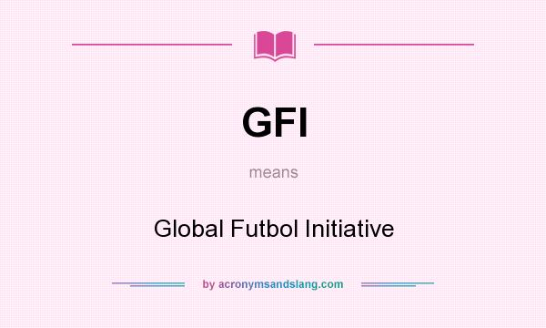 What does GFI mean? It stands for Global Futbol Initiative