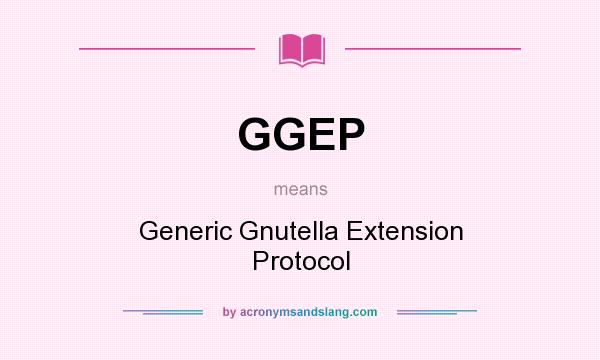 What does GGEP mean? It stands for Generic Gnutella Extension Protocol