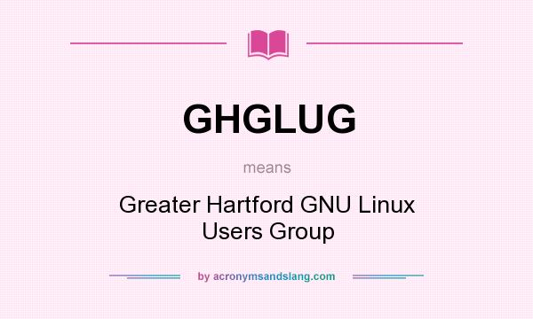 What does GHGLUG mean? It stands for Greater Hartford GNU Linux Users Group
