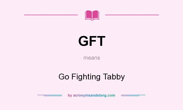 What does GFT mean? It stands for Go Fighting Tabby