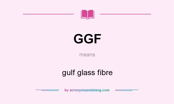What does GGF mean? It stands for gulf glass fibre
