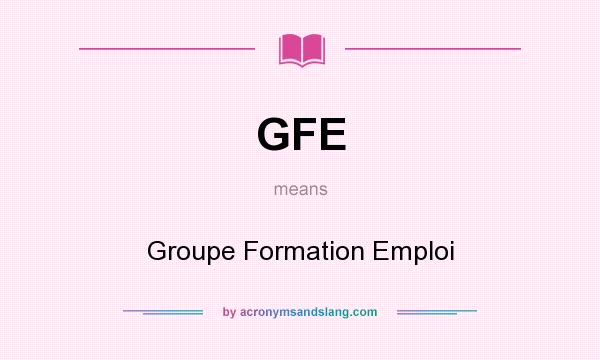 What does GFE mean? It stands for Groupe Formation Emploi