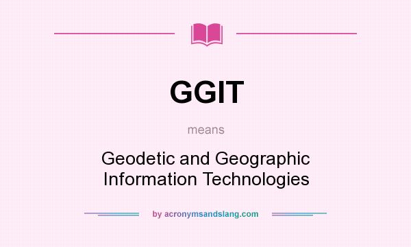 What does GGIT mean? It stands for Geodetic and Geographic Information Technologies
