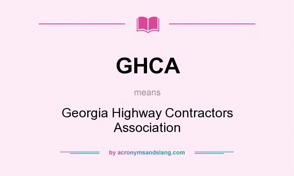 What does GHCA mean? It stands for Georgia Highway Contractors Association