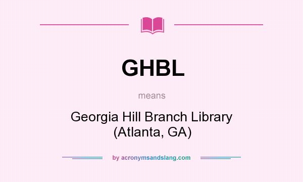 What does GHBL mean? It stands for Georgia Hill Branch Library (Atlanta, GA)