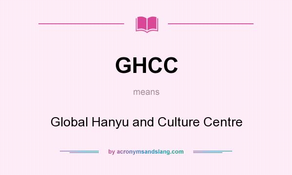What does GHCC mean? It stands for Global Hanyu and Culture Centre