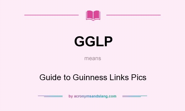What does GGLP mean? It stands for Guide to Guinness Links Pics