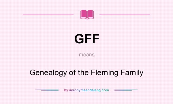 What does GFF mean? It stands for Genealogy of the Fleming Family