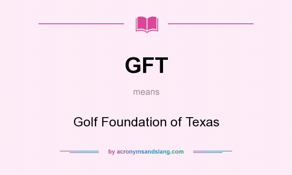 What does GFT mean? It stands for Golf Foundation of Texas