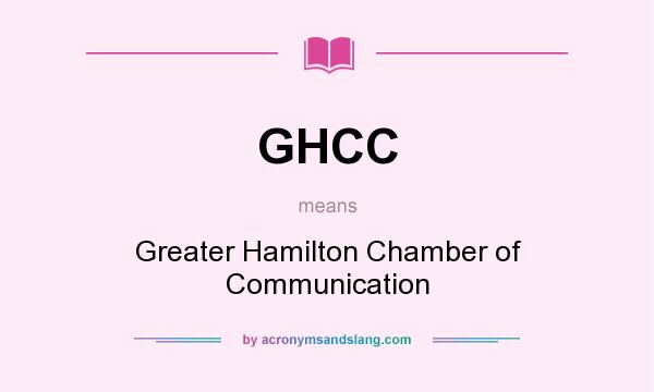 What does GHCC mean? It stands for Greater Hamilton Chamber of Communication