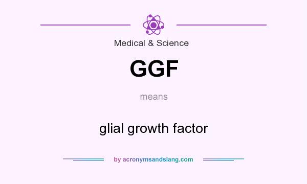What does GGF mean? It stands for glial growth factor