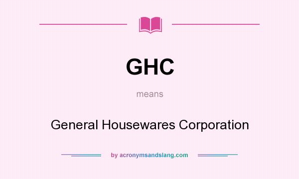 What does GHC mean? It stands for General Housewares Corporation