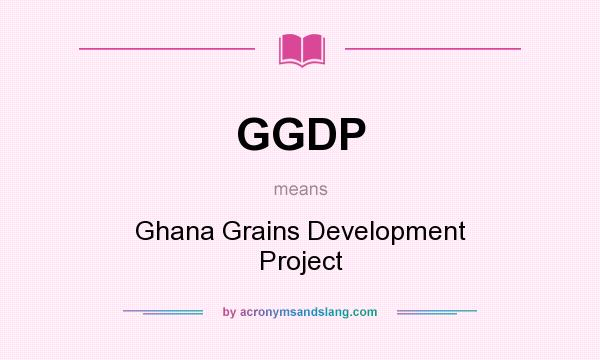 What does GGDP mean? It stands for Ghana Grains Development Project