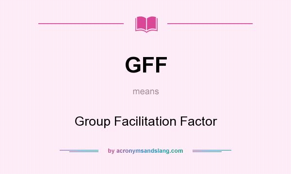 What does GFF mean? It stands for Group Facilitation Factor