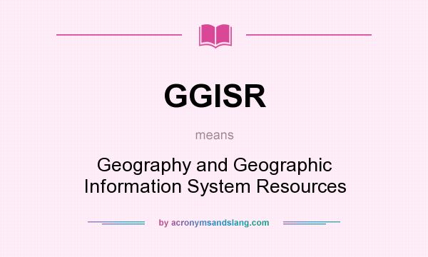 What does GGISR mean? It stands for Geography and Geographic Information System Resources