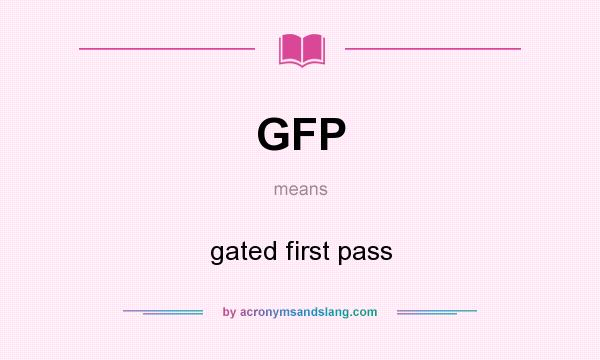 What does GFP mean? It stands for gated first pass