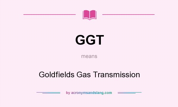 What does GGT mean? It stands for Goldfields Gas Transmission